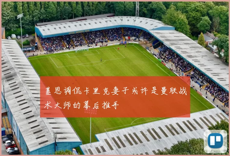 基恩调侃卡里克妻子或许是曼联战术大师的幕后推手